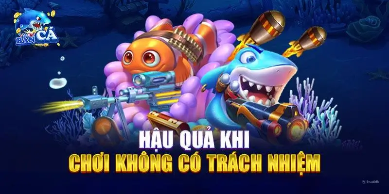 Những hậu quả khi chơi không có trách nhiệm